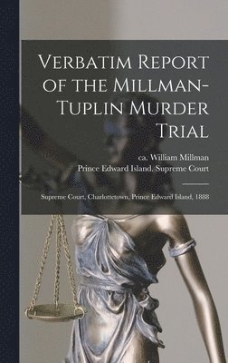 Verbatim Report of the Millman-Tuplin Murder Trial [microform] 1