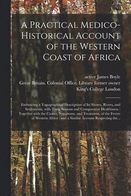 bokomslag Practical Medico-historical Account of the Western Coast of Africa [electronic Resource]