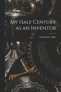 bokomslag My Half Century as an Inventor