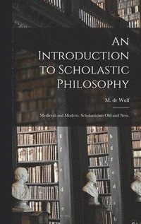 bokomslag An Introduction to Scholastic Philosophy: Medieval and Modern. Scholasticism Old and New.