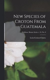 bokomslag New Species of Croton From Guatemala; Fieldiana. Botany series v. 22, no. 8
