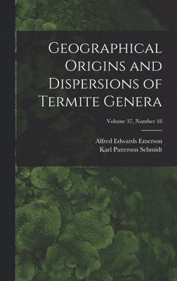 Alfred Edwards 1896- Emerson, Karl Patterson 1890-1957 Schmidt, Alfred Edwards Emerson, Karl Patterson Schmidt - Geographical Origins and Dispersions of Termite Genera; Volume 37, number 18, Inbunden