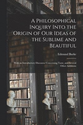 bokomslag Philosophical Inquiry Into the Origin of Our Ideas of the Sublime and Beautiful