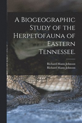 bokomslag A Biogeographic Study of the Herpetofauna of Eastern Tennessee.