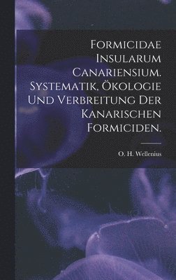 bokomslag Formicidae Insularum Canariensium. Systematik, Ökologie Und Verbreitung Der Kanarischen Formiciden.