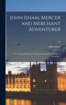 John Isham, Mercer and Merchant Adventurer; Two Account Books of a London Merchant in the Reign of Elizabeth I; 21, Inbunden