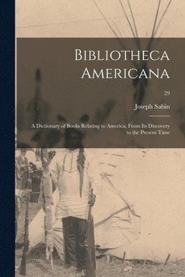 bokomslag Bibliotheca Americana; a Dictionary of Books Relating to America, From Its Discovery to the Present Time; 29