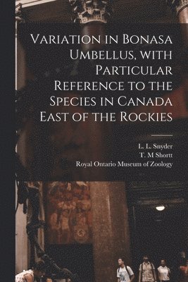 Variation in Bonasa Umbellus, With Particular Reference to the Species in Canada East of the Rockies, Häftad
