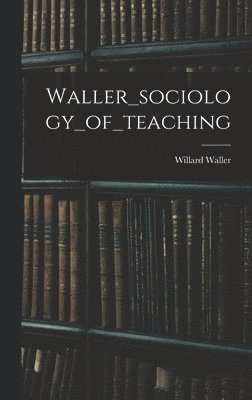 Waller_sociology_of_teaching 1