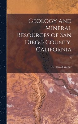 Geology and Mineral Resources of San Diego County, California; 3 1