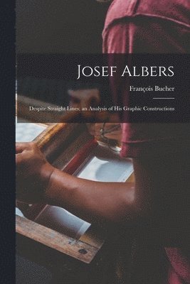 Josef Albers: Despite Straight Lines; an Analysis of His Graphic Constructions 1