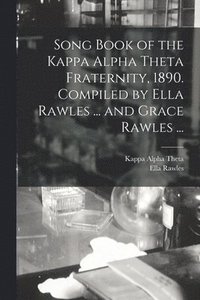 bokomslag Song Book of the Kappa Alpha Theta Fraternity, 1890. Compiled by Ella Rawles ... and Grace Rawles ...