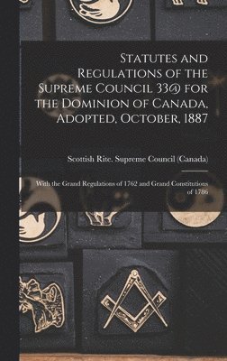 Scottish Rite (Masonic Order) Suprem - Statutes and Regulations of the Supreme Council 33@ for the Dominion of Canada, Adopted, October, 1887 [microform], Inbunden
