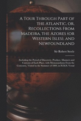 bokomslag Tour Through Part of the Atlantic, or, Recollections From Madeira, the Azores (or Western Isles), and Newfoundland [microform]