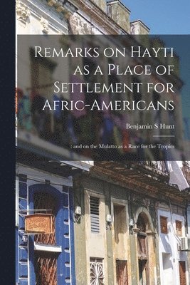 Remarks on Hayti as a Place of Settlement for Afric-Americans; 1