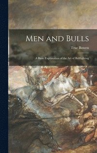 bokomslag Men and Bulls: a Basic Explanation of the Art of Bullfighting