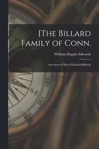 bokomslag [The Billard Family of Conn.: Ancestors of Mary Elizabeth Billard]