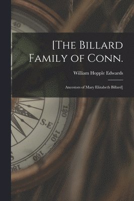 [The Billard Family of Conn.: Ancestors of Mary Elizabeth Billard] 1