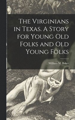 bokomslag The Virginians in Texas. A Story for Young Old Folks and Old Young Folks