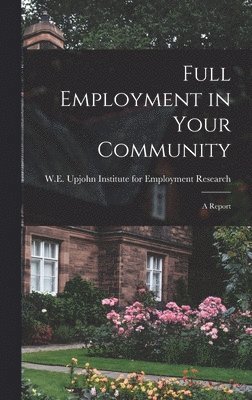 Full Employment in Your Community; a Report 1