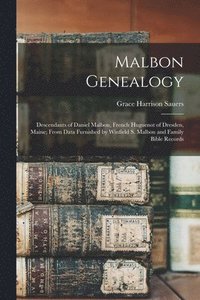 bokomslag Malbon Genealogy; Descendants of Daniel Malbon, French Huguenot of Dresden, Maine; From Data Furnished by Winfield S. Malbon and Family Bible Records