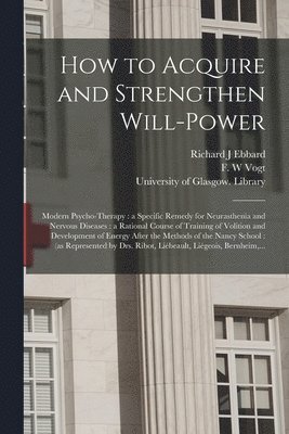 Richard J Ebbard, Richard J. Ebbard, F. W. Vogt, University of Glasgow Library - How to Acquire and Strengthen Will-power [electronic Resource], Häftad