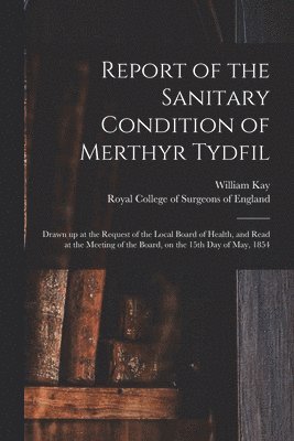 William Kay, Royal College Of Surgeons Of England - Report of the Sanitary Condition of Merthyr Tydfil, Häftad
