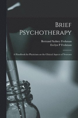 Bertrand Sydney 1892- Frohman, Evelyn P. Frohman, Bertrand Sydney Frohman, Evelyn P Frohman - Brief Psychotherapy; a Handbook for Physicians on the Clinical Aspects of Neuroses, Häftad