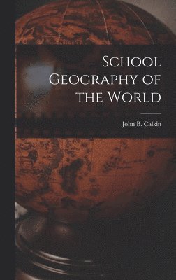 John B. (John Burgess) Calkin - School Geography of the World [microform], Inbunden