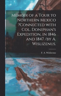 bokomslag Memoir of a Tour to Northern Mexico ?connected With Col. Doniphan's Expedition, in 1846 and 1847 /by A. Wislizenus.