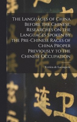 The Languages of China Before the Chinese, Researches on the Languages Spoken by the Pre-Chinese Races of China Proper Previously to the Chinese Occupation 1