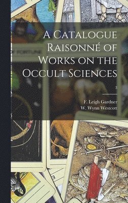 A Catalogue Raisonn of Works on the Occult Sciences; 3 1