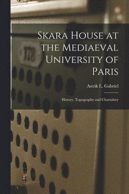 Skara House at the Mediaeval University of Paris: History, Topography and Chartulary, Häftad