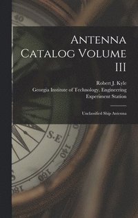 bokomslag Antenna Catalog Volume III: Unclassified Ship Antenna