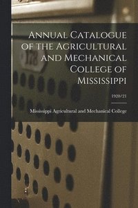 bokomslag Annual Catalogue of the Agricultural and Mechanical College of Mississippi; 1920/21