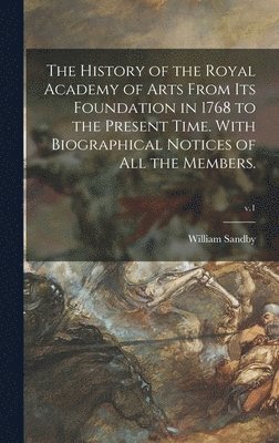 bokomslag The History of the Royal Academy of Arts From Its Foundation in 1768 to the Present Time. With Biographical Notices of All the Members.; v.1