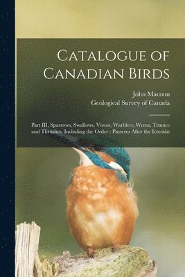 John 1831-1920 Macoun, Geological Survey Of Canada - Catalogue of Canadian Birds [microform], Häftad