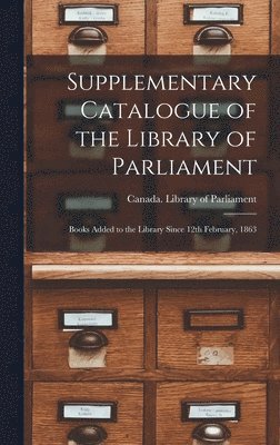 bokomslag Supplementary Catalogue of the Library of Parliament [microform]