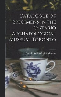 bokomslag Catalogue of Specimens in the Ontario Archaeological Museum, Toronto [microform]