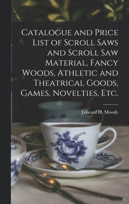 Catalogue and Price List of Scroll Saws and Scroll Saw Material, Fancy Woods, Athletic and Theatrical Goods, Games, Novelties, Etc. 1