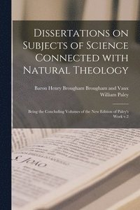 bokomslag Dissertations on Subjects of Science Connected With Natural Theology; Being the Concluding Volumes of the New Edition of Paley's Work V.2