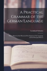 bokomslag A Practical Grammar of the German Language