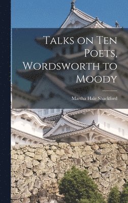 bokomslag Talks on Ten Poets, Wordsworth to Moody