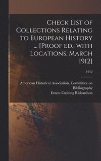 bokomslag Check List of Collections Relating to European History ... [Proof Ed., With Locations, March 1912]; 1912