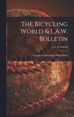 League of American Wheelmen - Bicycling World & L.A.W. Bulletin; vol. 18 1888-89, Inbunden