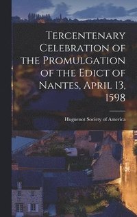 bokomslag Tercentenary Celebration of the Promulgation of the Edict of Nantes, April 13, 1598 [microform]