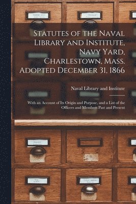 bokomslag Statutes of the Naval Library and Institute, Navy Yard, Charlestown, Mass. Adopted December 31, 1866