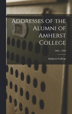 Addresses of the Alumni of Amherst College; 1885 - 1890 1