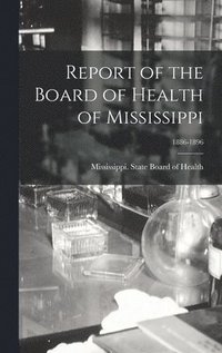 bokomslag Report of the Board of Health of Mississippi; 1886-1896