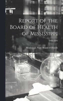 Report of the Board of Health of Mississippi; 1886-1896 1